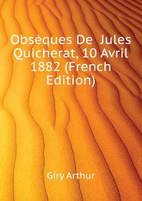 Obseques De ... Jules Quicherat, 10 Avril 1882 (French Edition)