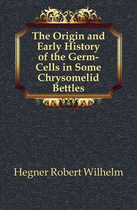 The Origin and Early History of the Germ-Cells in Some Chrysomelid Bettles