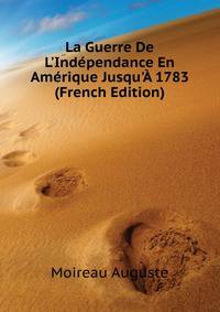La Guerre De L'Independance En Amerique Jusqu'A 1783... (French Edition)