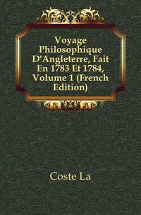 Voyage Philosophique D'Angleterre, Fait En 1783 Et 1784, Volume 1 (French Edition)