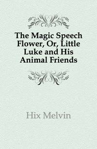The Magic Speech Flower, Or, Little Luke and His Animal Friends
