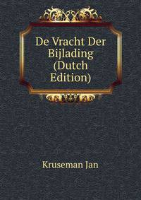 De Vracht Der Bijlading ... (Dutch Edition)