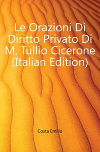 Le Orazioni Di Diritto Privato Di M. Tullio Cicerone (Italian Edition)