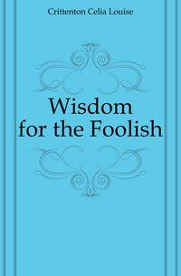 Wisdom for the Foolish