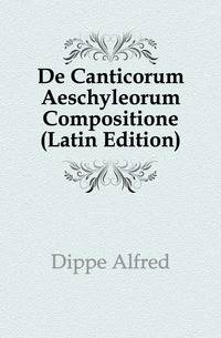 De Canticorum Aeschyleorum Compositione (Latin Edition)