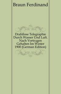 Drahtlose Telegraphie Durch Wasser Und Luft. Nach Vortraegen Gehalten Im Winter 1900 (German Edition)