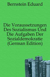 Die Voraussetzungen Des Sozialismus Und Die Aufgaben Der Sozialdemokratie (German Edition)
