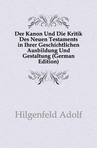 Der Kanon Und Die Kritik Des Neuen Testaments in Ihrer Geschichtlichen Ausbildung Und Gestaltung (German Edition)