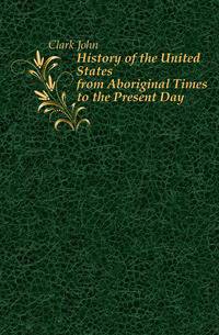History of the United States from Aboriginal Times to the Present Day