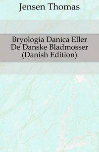 Bryologia Danica Eller De Danske Bladmosser (Danish Edition)