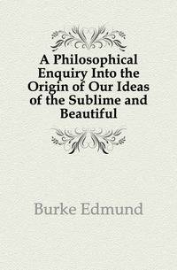 A Philosophical Enquiry Into the Origin of Our Ideas of the Sublime and Beautiful