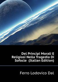 Del Principi Morali E Religiosi Nella Tragedia Di Sofocle ... (Italian Edition)