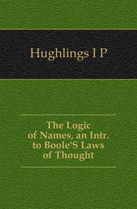 The Logic of Names, an Intr. to Boole'S Laws of Thought