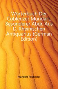 Woerterbuch Der Coblenzer Mundart. Besonderer Abdr. Aus D. Rheinischen Antiquarius (German Edition)