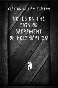 Notes On the Sign Or Sacrament of Holy Baptism