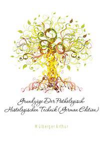 Grundzuege Der Pathologisch-Histologischen Technik (German Edition)