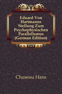 Eduard Von Hartmanns Stellung Zum Psychophysischen Parallelismus (German Edition)