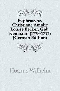 Euphrosyne. Christiane Amalie Louise Becker, Geb. Neumann (1778-1797) (German Edition)