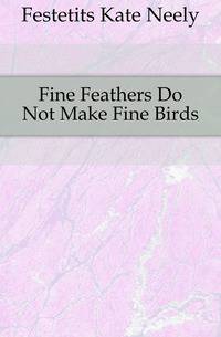 Fine Feathers Do Not Make Fine Birds