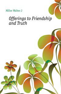Offerings to Friendship and Truth