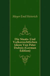 Die Staats- Und Voelkerrechtlichen Ideen Von Peter Dubois (German Edition)