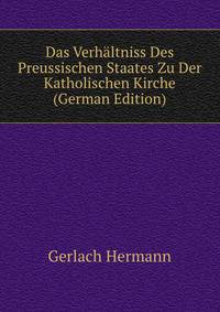 Das Verhaeltniss Des Preussischen Staates Zu Der Katholischen Kirche (German Edition)