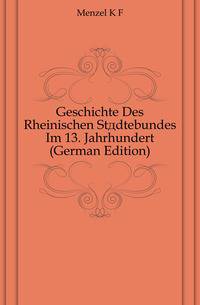 Geschichte Des Rheinischen Staedtebundes Im 13. Jahrhundert (German Edition)