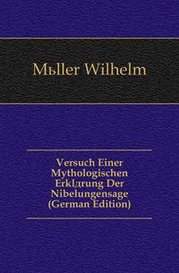 Versuch Einer Mythologischen Erklaerung Der Nibelungensage (German Edition)