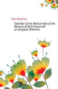 Calendar of the Manuscripts of the Marquis of Bath Preserved at Longleat, Wiltshire
