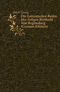 Die Lateinischen Reden Des Seligen Berthold Von Regensburg (German Edition)