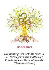 Die Bildung Des Gefuehls Nach A.H. Niemeyers "Grundsaetze Der Erziehung Und Des Unterrichts." (German Edition)