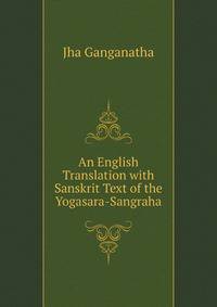 An English Translation with Sanskrit Text of the Yogasara-Sangraha