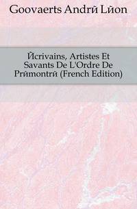 Ecrivains, Artistes Et Savants De L'Ordre De Premontre (French Edition)