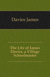 The Life of James Davies, a Village Schoolmaster