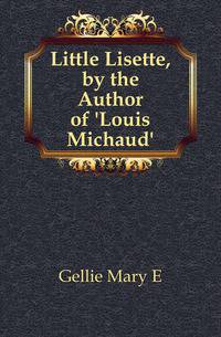 Little Lisette, by the Author of 'Louis Michaud'.