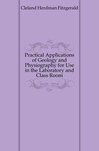 Practical Applications of Geology and Physiography for Use in the Laboratory and Class Room