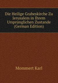 Die Heilige Grabeskirche Zu Jerusalem in Ihrem Urspruenglichen Zustande (German Edition)