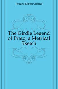 The Girdle Legend of Prato, a Metrical Sketch