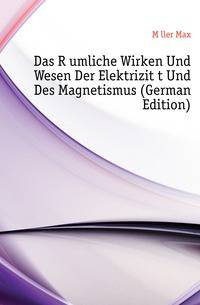 Das Raeumliche Wirken Und Wesen Der Elektrizitaet Und Des Magnetismus (German Edition)