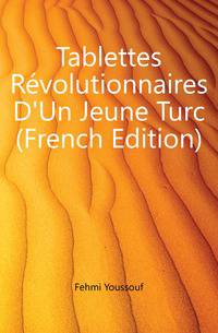 Tablettes Revolutionnaires D'Un Jeune Turc (French Edition)