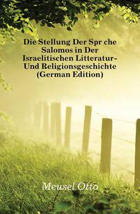 Die Stellung Der Sprueche Salomos in Der Israelitischen Litteratur- Und Religionsgeschichte (German Edition)