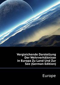 Vergleichende Darstellung Der Wehrverhaeltnisse in Europa Zu Land Und Zur See (German Edition)