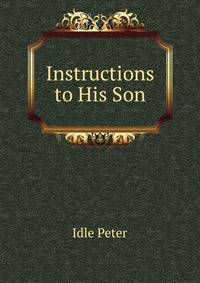 Instructions to His Son ...