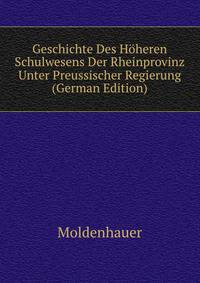 Geschichte Des Hoeheren Schulwesens Der Rheinprovinz Unter Preussischer Regierung (German Edition)