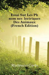 Essai Sur Les Phenomenes Electriques Des Animaux (French Edition)