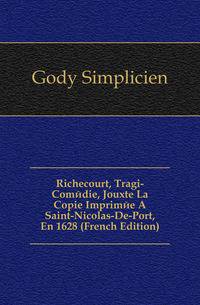 Richecourt, Tragi-Comedie, Jouxte La Copie Imprimee A Saint-Nicolas-De-Port, En 1628 (French Edition)