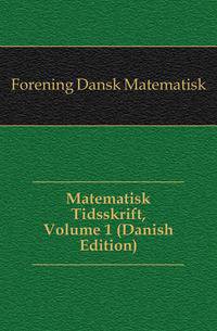 Matematisk Tidsskrift, Volume 1 (Danish Edition)