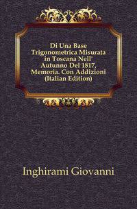 Di Una Base Trigonometrica Misurata in Toscana Nell' Autunno Del 1817, Memoria. Con Addizioni (Italian Edition)