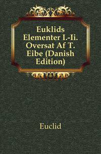 Euklids Elementer I.-Ii. Oversat Af T. Eibe (Danish Edition)