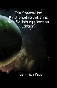 Die Staats-Und Kirchenlehre Johanns Von Salisbury (German Edition)